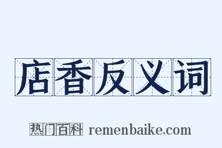 店香反义词是什么意思的图片
